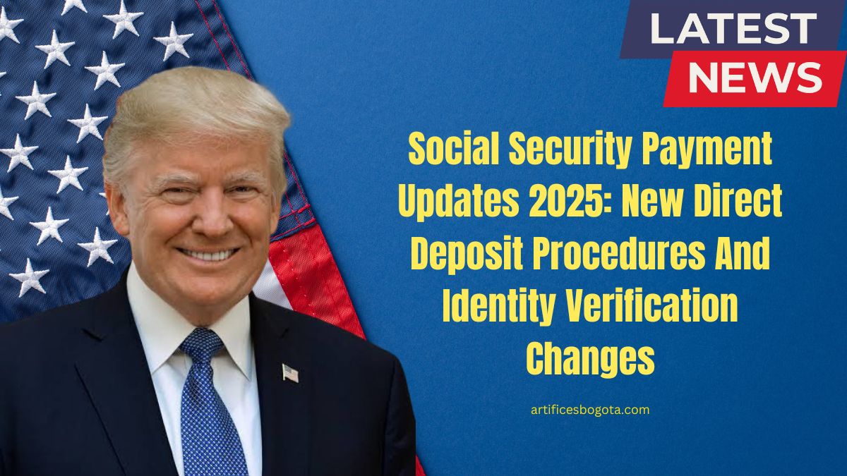 Social Security Payment Updates 2025: New Direct Deposit Procedures And Identity Verification Changes