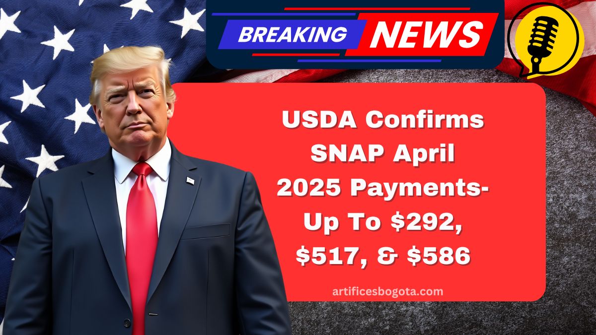 USDA Confirms SNAP April 2025 Payments- Up To $292, $517, And $586 Based On State And Household Size
